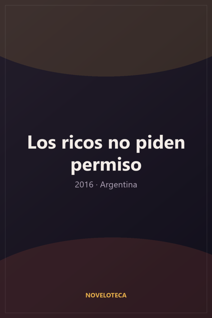 Los ricos no piden permiso (2016) – Serie Completa en Español Latino | 4K Ultra HD | Argentina | Drama