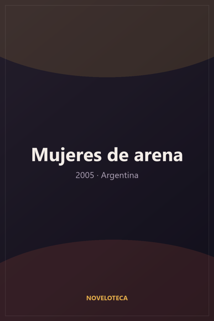 Mujeres de arena (2005) – Serie Completa en Español Latino | 1080p | Argentina | Drama