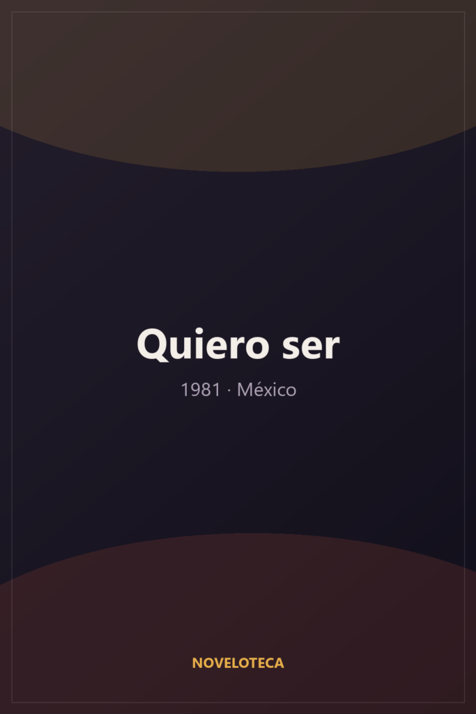 Quiero ser (1981) – Serie Completa en Español Latino | 480p | México | Melodrama